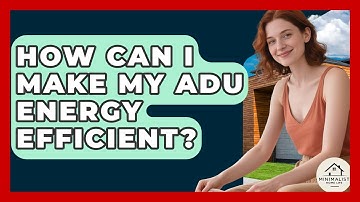 How Can I Make My ADU Energy Efficient? - Minimalist Home Life
