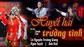 [ CẢI LƯƠNG HỒ QUẢNG 2024 ]  HUYẾT HẢI TRƯỜNG TÌNH | LÊ NGUYỄN TRƯỜNG GIANG | NGÂN TUYẾT | ANH KIỆT