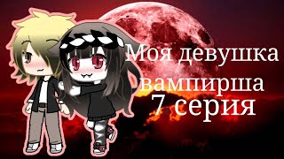 Сериал Моя девушка вампирша 7 серия gacha life на русском