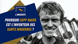 Pourquoi Sepp Maier est l'inventeur des gants modernes ?