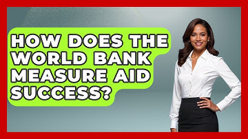 How Does The World Bank Measure Aid Success? - International Policy Zone