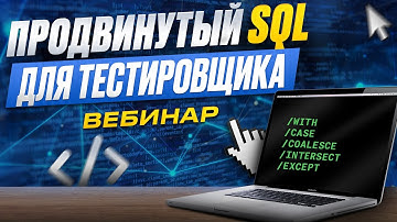 Вебинар. Продвинутый SQL для тестировщиков: WITH, CASE, COALESCE, INTERSECT, EXCEPT etc.