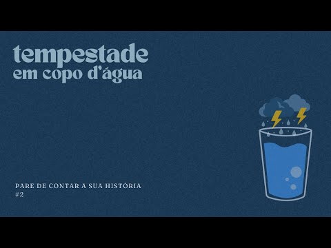 Tempestade em Copo D'água - Pare de Contar a Sua História