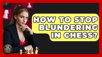 How To Stop Blundering In Chess? - The Chess Codex