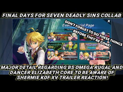 Final Days of 7DS Collab: Some Reminders, Important Core Change, and Shermie KoF XV Trailer Reaction