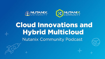 Cloud Innovations and Hybrid Multicloud | Nutanix Community Podcast | Nutanix University