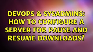 Famous DevOps & SysAdmins: How to configure a server for pause and resume downloads? Net Worth