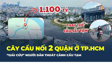 Lộ diện cây CẦU NỐI 2 QUẬN ở TP.HCM giúp hàng ngàn người dân THOÁT CẢNH CẦU TẠM| CafeLand