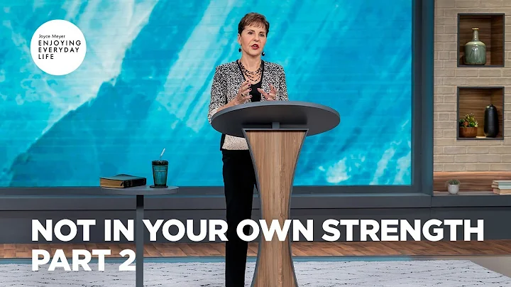 Not in Your Own Strength - Pt 2 | Enjoying Everyday Life | Joyce Meyer