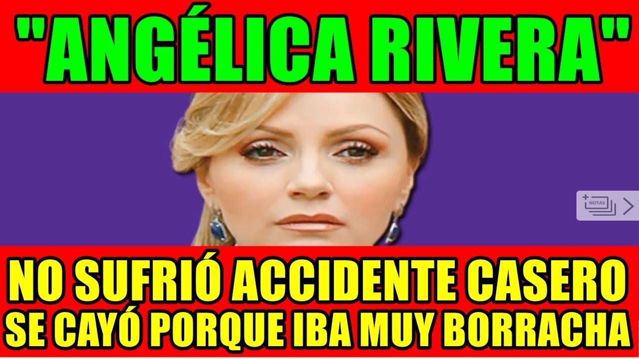 ANGÉLICA RIVERA NO SUFRIÓ ACCIDENTE CASERO, SE CAYÓ PORQUE IBA MUY