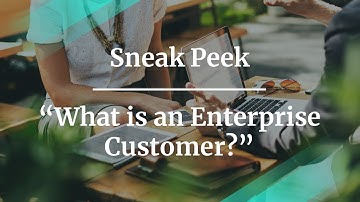 Sneak Peek: What is an Enterprise Customer fmr Microsoft PM