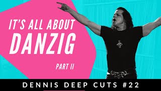 Dennis Deep Cuts #22 Danzig Deep Dive continues! What are the BEST Danzig records.