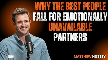 Why the Best People Fall for Emotionally Unavailable Partners {Matthew Hussey