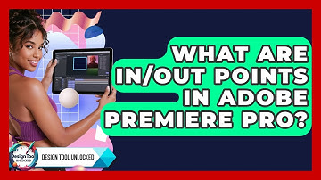 What Are In/Out Points In Adobe Premiere Pro? - Design Tool Unlocked