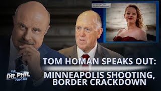 Tom Homan Speaks Out: Minneapolis Shooting, Border Crackdown | The Dr. Phil Podcast
