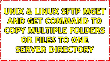 Unix & Linux: SFTP mget and get command to copy multiple folders or files to one server directory