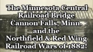 The Minnesota Central Bridge in Cannon Falls, MN. and the Northfield and Red Wing Railroad Wars 1882 News