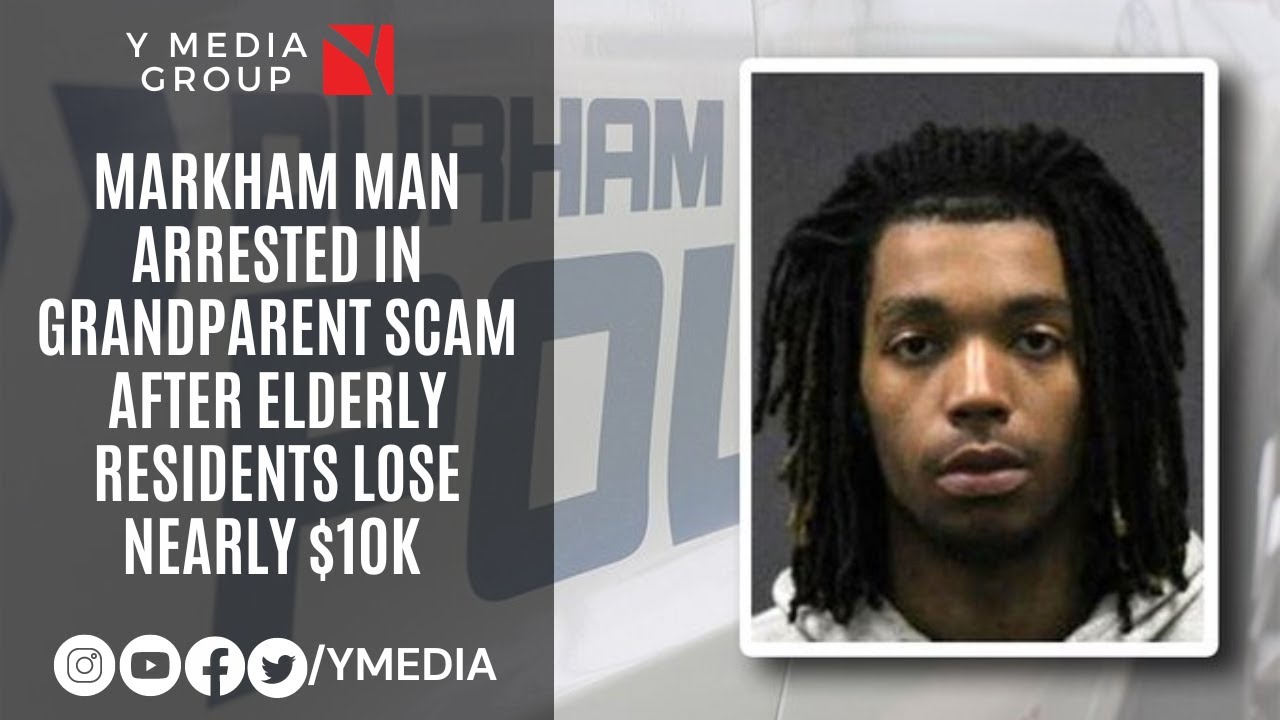 MARKHAM MAN ARRESTED IN GRANDPARENT SCAM AFTER ELDERLY RESIDENTS LOSE ...
