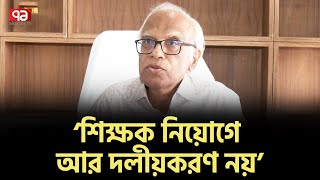 নতুন শিক্ষাক্রম সবক্ষেত্রে উপযোগী নয়: শিক্ষা উপদেষ্টা | Education Advisor | Ekattor TV
