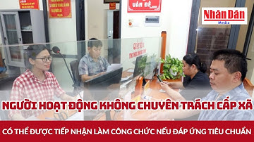 Người hoạt động không chuyên trách cấp xã có thể được tiếp nhận làm công chức nếu đáp ứng tiêu chuẩn