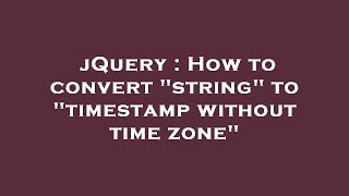 jQuery : How to convert "string" to "timestamp without time zone" Wealth