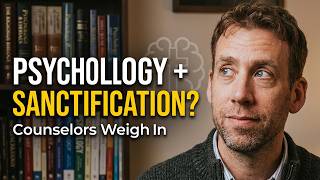Can Psychology Help Sanctification? Christian Counselors Weigh In