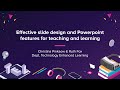 Effective slide design and powerpoint features for teaching and learning