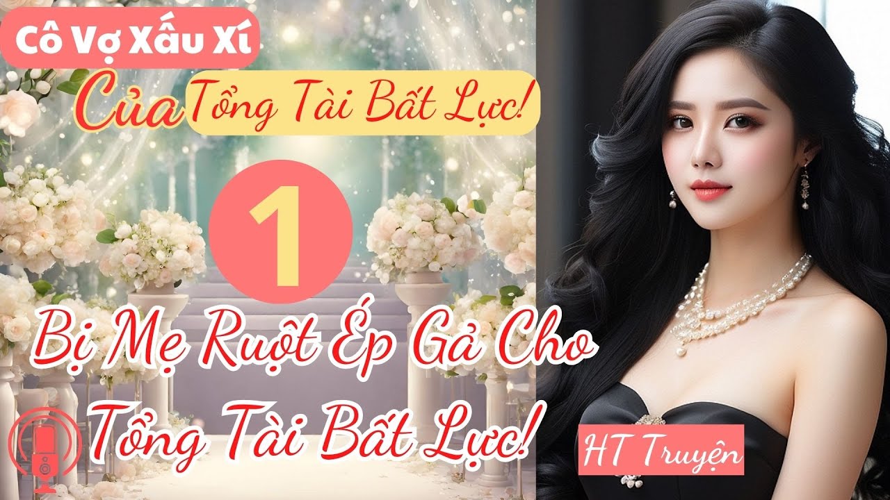 Tập 1: Bị Mẹ Ruột Ép Gả Cho Tổng Tài Bất Lực! | Cô Vợ Xấu Xí Của Tổng Tài Bất Lực! | HT Truyện.