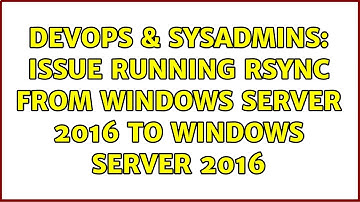 DevOps & SysAdmins: Issue running rsync from windows server 2016 to windows server 2016