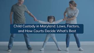 Child Custody in Maryland  Laws, Factors, and How Courts Decide What’s Best