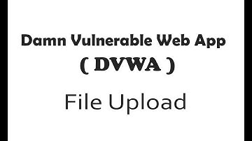 Damn Vulnerable Web Application (DVWA): File Upload  (Low, Medium, Hard)  #122