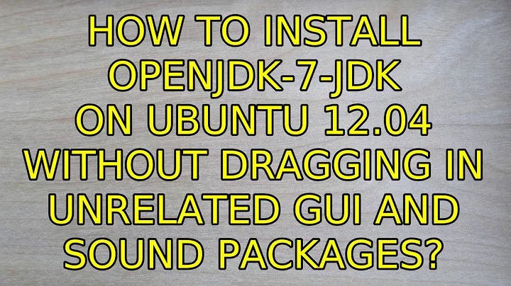 How to install openjdk-7-jdk on Ubuntu 12.04 without dragging in unrelated GUI and sound packages?