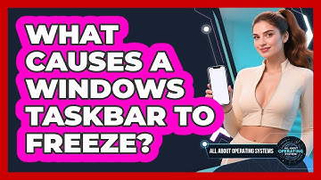 What Causes A Windows Taskbar To Freeze? - All About Operating Systems
