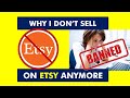 WHY I DON'T SELL ON ETSY - The Good, The Bad & The Ugly (Getting BANNED)