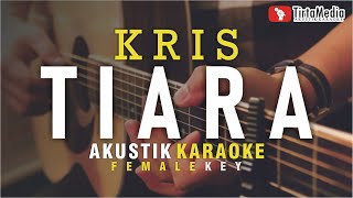 tiara - kris (akustik karaoke) female key | nada cewek