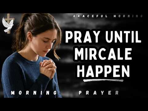Pray Until Your Miracle Happens | Powerful Morning Prayer for ...