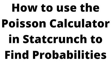 How to Use the Poisson Calculator in StatCrunch to Find Probabilities