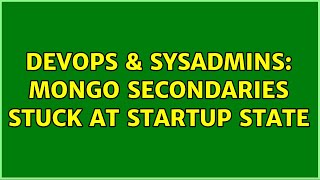 DevOps & SysAdmins: Mongo secondaries stuck at startup state