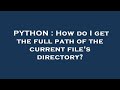 PYTHON : How do I get the full path of the current file's directory?