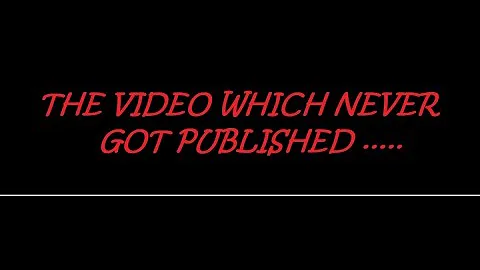 VIDEO WHICH NEVER GOT PUBLISHED