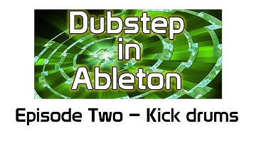 How to make Dubstep in Ableton - Episode Two - Kick Drums