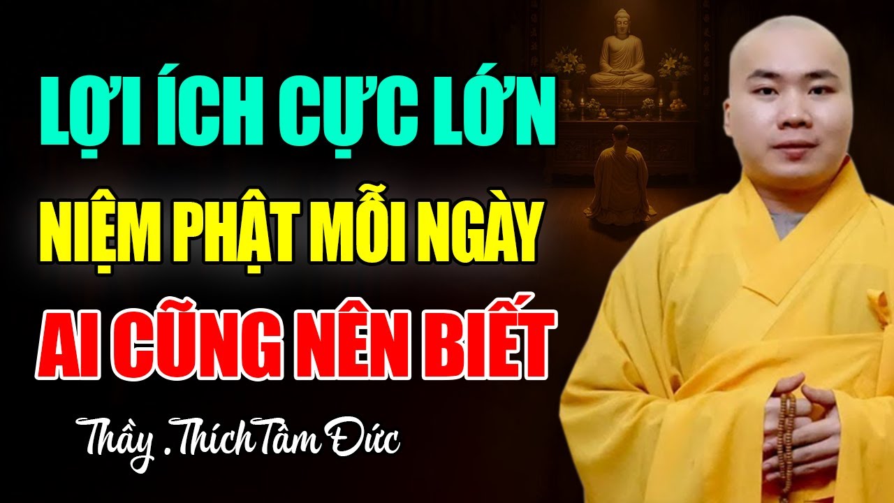 Niệm Phật Mỗi Ngày Lợi Ích Cực Lớn , Ai Cũng Nên Biết - Thầy Thích Tâm Đức
