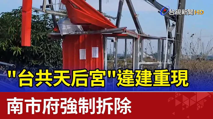 "台共天后宮"違建重現 南市府強制拆除 - 天天要聞