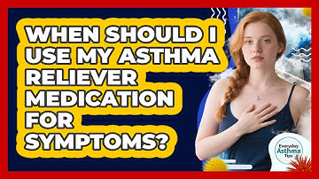 When Should I Use My Asthma Reliever Medication For Symptoms? - Everyday Asthma Tips