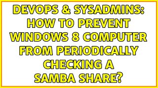 Famous DevOps & SysAdmins: How to prevent Windows 8 computer from periodically checking a Samba share? Profile