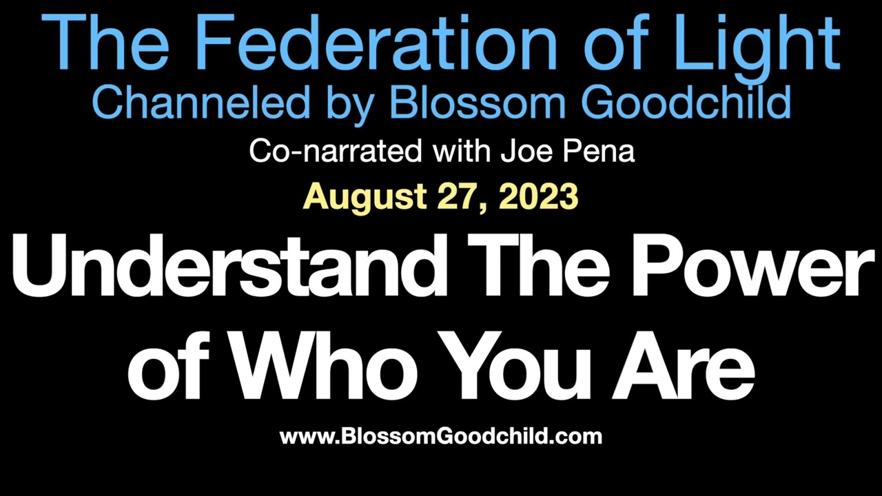 Understand The Power of Who You Are Blossom Goodchild channeling the Federation of Light 08 27 23