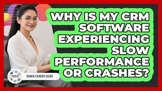 Why Is My CRM Software Experiencing Slow Performance Or Crashes? - Admin Career Guide