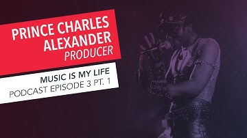 Music is My Life: Prince Charles Alexander | Episode 3 | Part 1 | Podcast