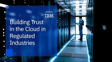Building Trust in the Cloud in Regulated Industries | Presented by IBM