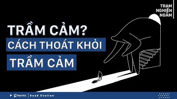 TRẦM CẢM??? Cách Thoát Khỏi Trầm Cảm | Tâm lý học | Trạm Đọc